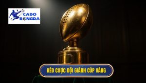 Kèo cược đội giành cúp vàng