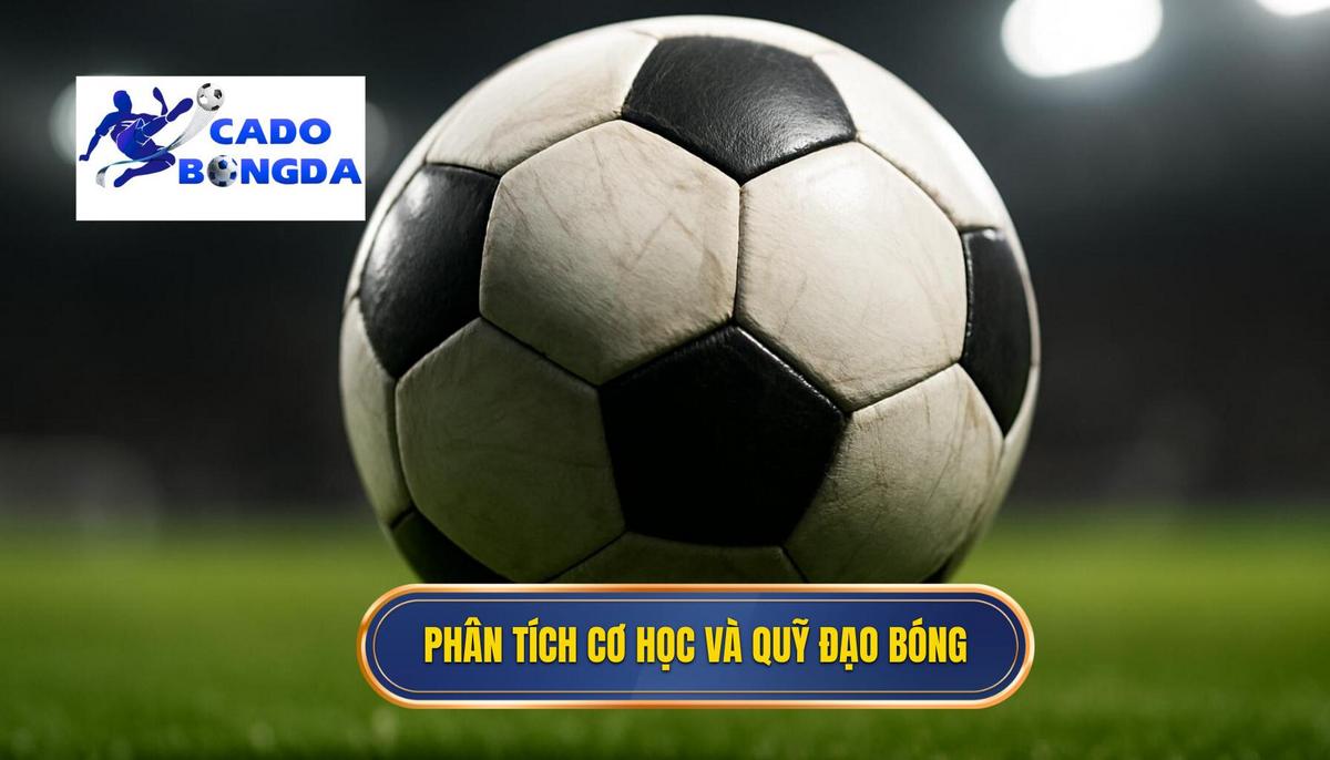 Phân Tích Cơ Học Và Quỹ Đạo Bóng Không Thể Lường Trước