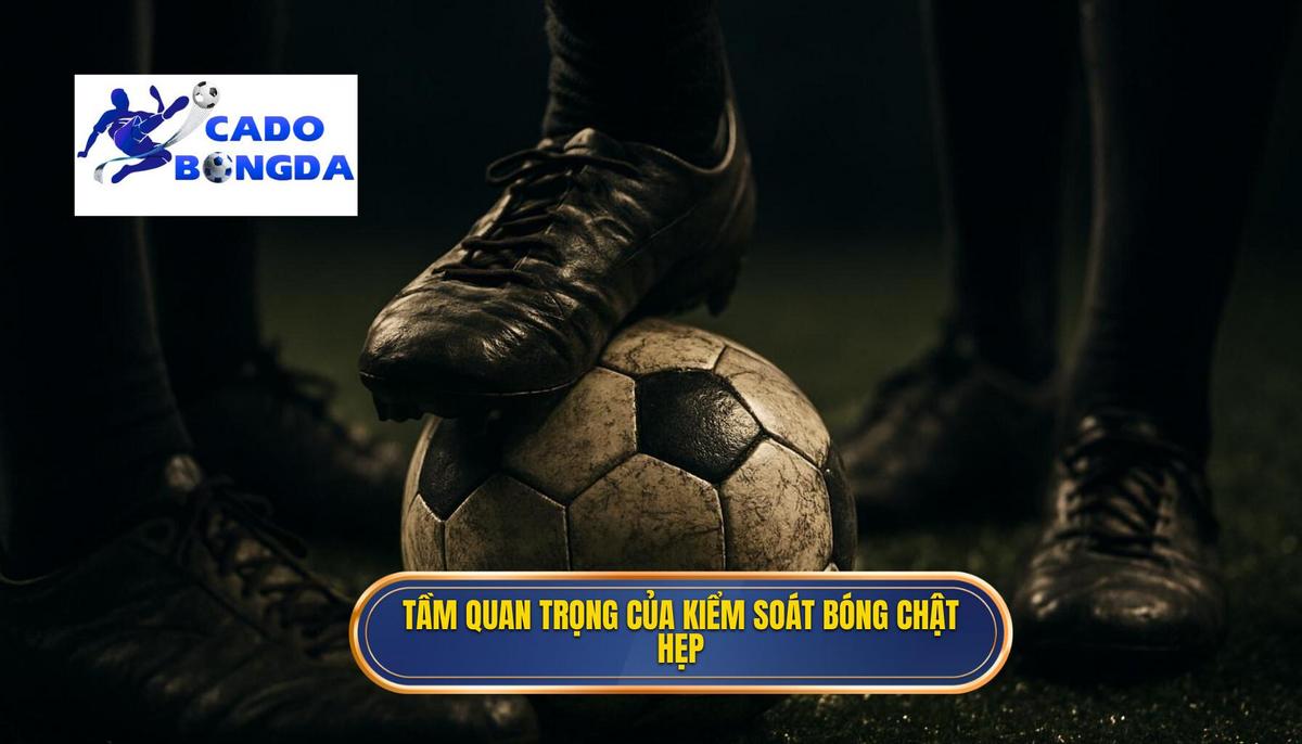 Kỹ thuật kiểm soát bóng trong không gian hẹp: Chìa khóa vàng mở cánh cửa chiến thắng 1 Tầm quan trọng chiến thuật của việc kiểm soát bóng chật hẹp