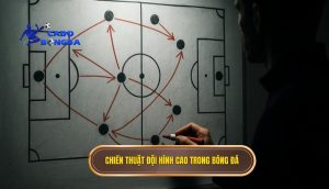 Bản chất và định nghĩa của chiến thuật đội hình cao