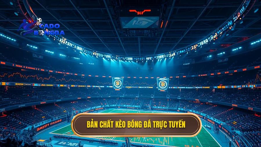 1. Bản chất kèo bóng đá trực tuyến