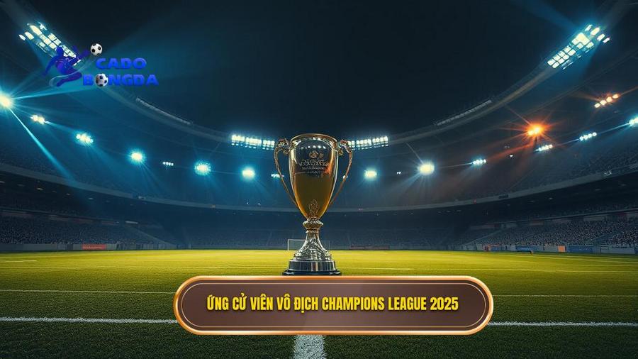 3. Ứng cử viên vô địch Champions League 2025